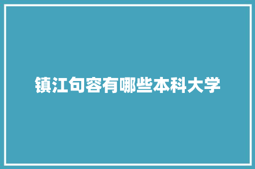 镇江句容有哪些本科大学