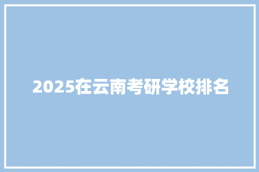 2025在云南考研学校排名