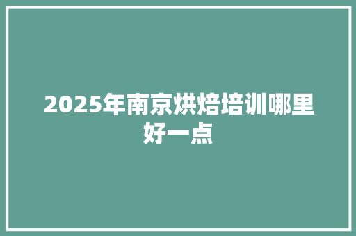 2025年南京烘焙培训哪里好一点