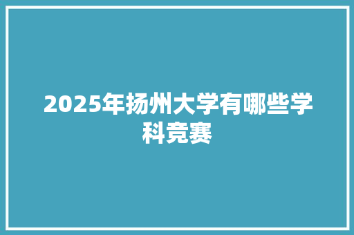2025年扬州大学有哪些学科竞赛