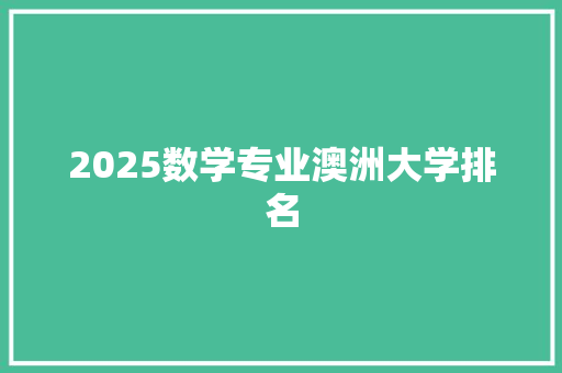 2025数学专业澳洲大学排名 诗歌范文