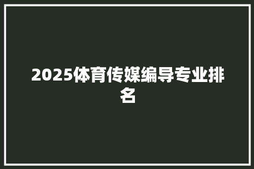 2025体育传媒编导专业排名 诗歌范文