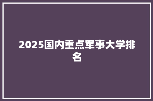 2025国内重点军事大学排名