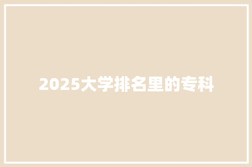 2025大学排名里的专科