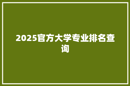 2025官方大学专业排名查询