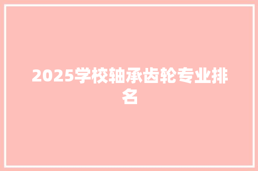 2025学校轴承齿轮专业排名