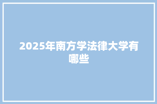 2025年南方学法律大学有哪些