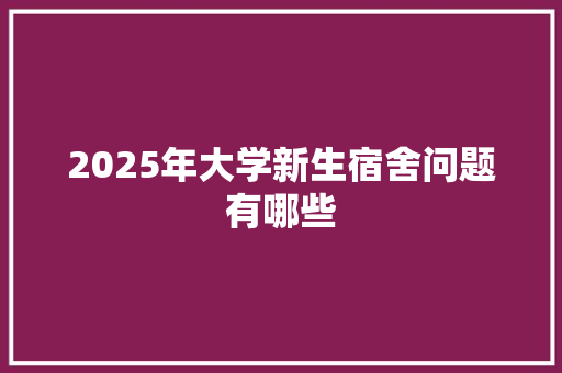 2025年大学新生宿舍问题有哪些