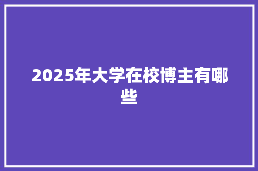 2025年大学在校博主有哪些