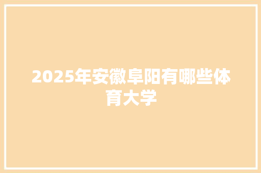 2025年安徽阜阳有哪些体育大学