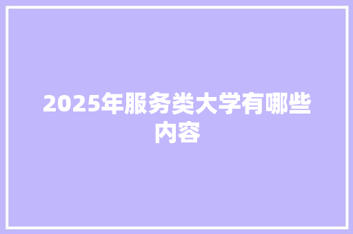 2025年服务类大学有哪些内容