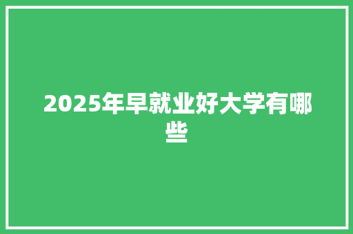 2025年早就业好大学有哪些