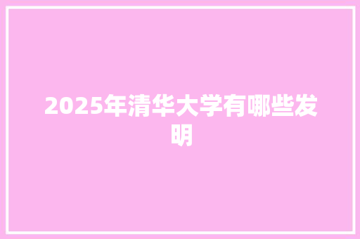2025年清华大学有哪些发明