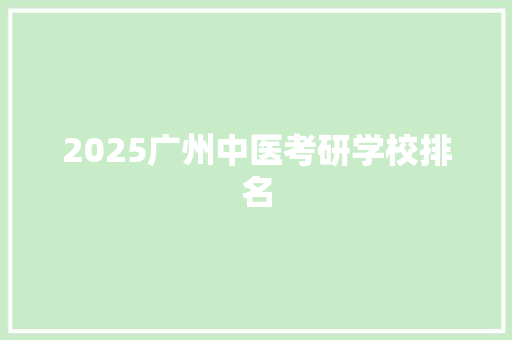 2025广州中医考研学校排名 诗歌范文