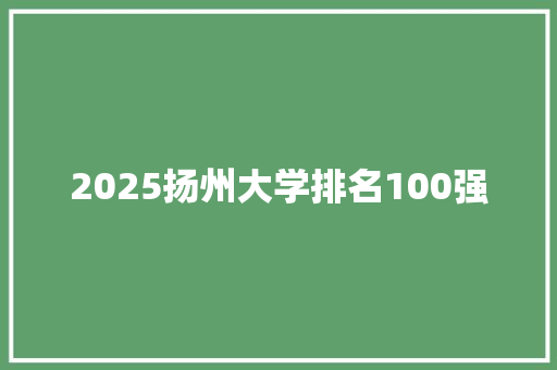 2025扬州大学排名100强