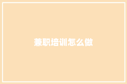兼职培训怎么做 商业计划书范文