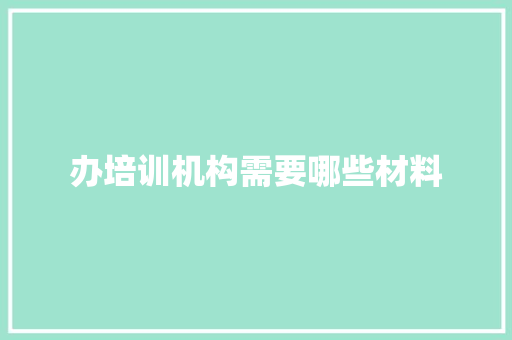 办培训机构需要哪些材料