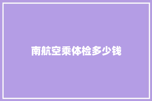南航空乘体检多少钱