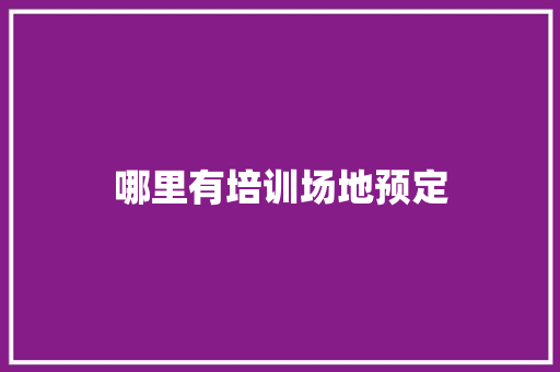 哪里有培训场地预定 求职信范文