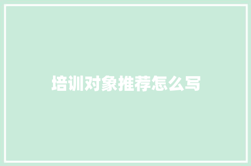 培训对象推荐怎么写
