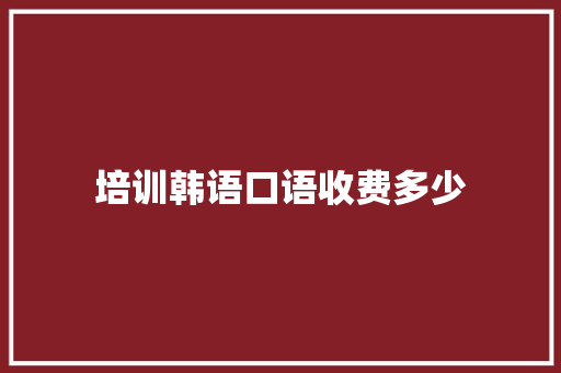 培训韩语口语收费多少