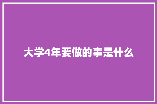 大学4年要做的事是什么