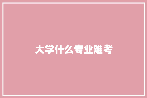 大学什么专业难考