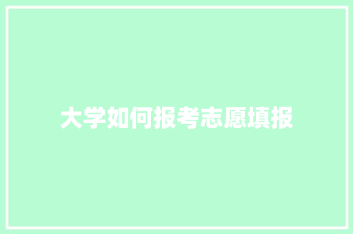 大学如何报考志愿填报