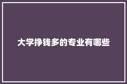 大学挣钱多的专业有哪些