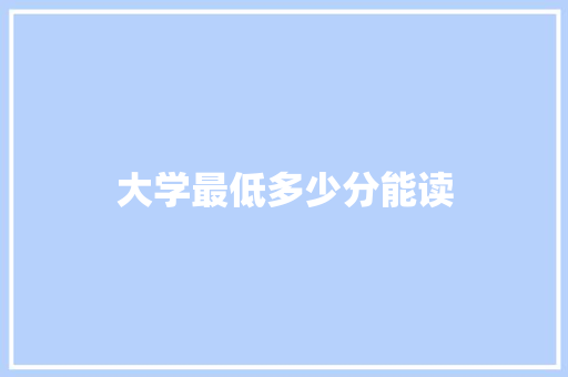 大学最低多少分能读 散文范文