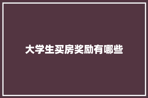 大学生买房奖励有哪些 简历范文