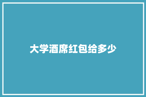 大学酒席红包给多少