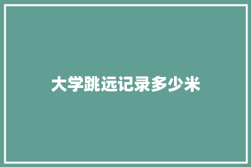 大学跳远记录多少米