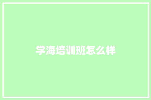 学海培训班怎么样