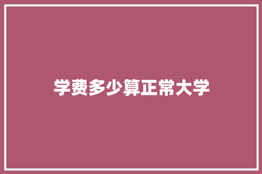 学费多少算正常大学