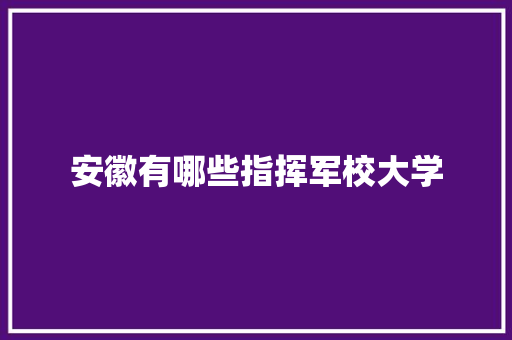 安徽有哪些指挥军校大学 演讲稿范文