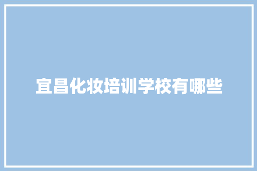 宜昌化妆培训学校有哪些 商业计划书范文