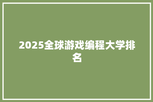 2025全球游戏编程大学排名 演讲稿范文