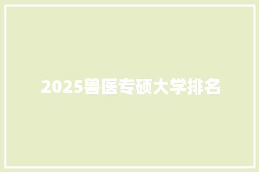 2025兽医专硕大学排名 简历范文