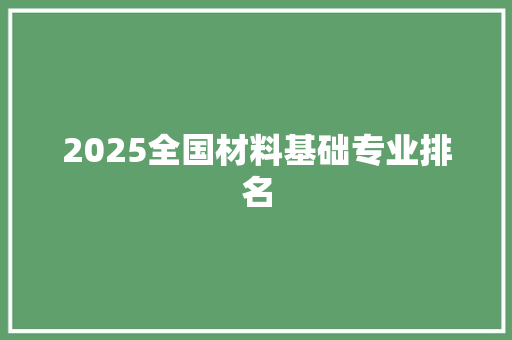 2025全国材料基础专业排名 诗歌范文