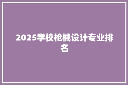2025学校枪械设计专业排名