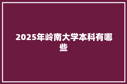 2025年岭南大学本科有哪些