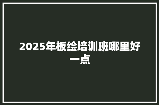 2025年板绘培训班哪里好一点
