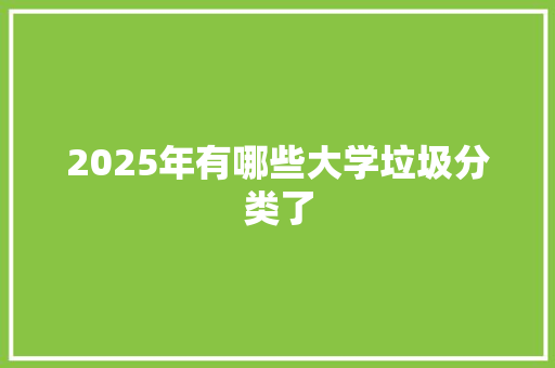 2025年有哪些大学垃圾分类了 商业计划书范文