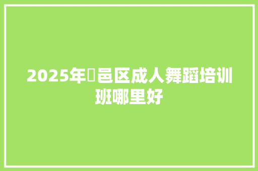 2025年鄠邑区成人舞蹈培训班哪里好