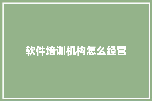 软件培训机构怎么经营 商业计划书范文