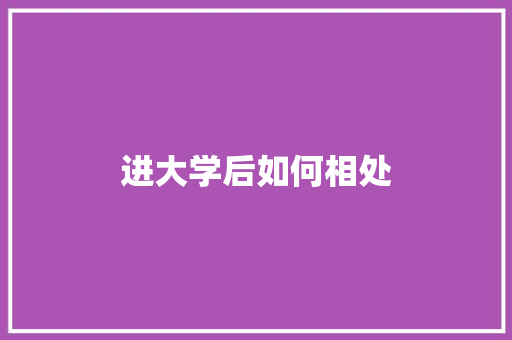 进大学后如何相处 记叙文范文