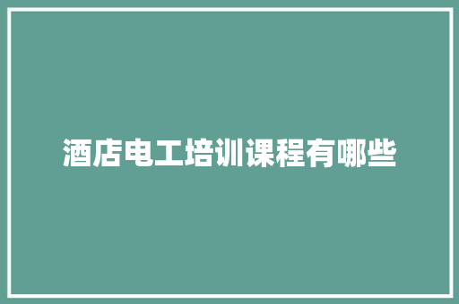 酒店电工培训课程有哪些