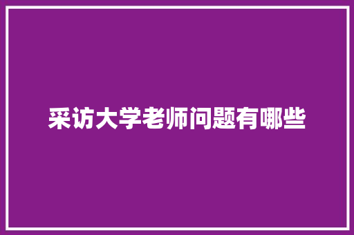 采访大学老师问题有哪些 简历范文