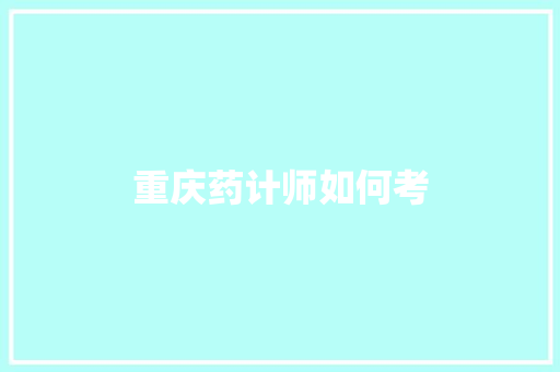 重庆药计师如何考